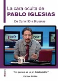 La cara oculta de Pablo Iglesias ; de Canal 33 a Bruselas