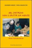 Del castagno non si butta via niente. Storia curiosità ricette Del castagno non si butta via niente. Storia curiosità ricette
