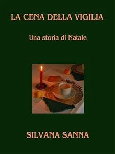 LA CENA DELLA VIGILIA - Una storia di Natale (eBook, ePUB) - Sanna, Silvana