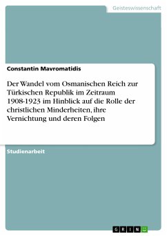 Der Wandel vom Osmanischen Reich zur Türkischen Republik im Zeitraum 1908-1923 im Hinblick auf die Rolle der christlichen Minderheiten, ihre Vernichtung und deren Folgen (eBook, ePUB)