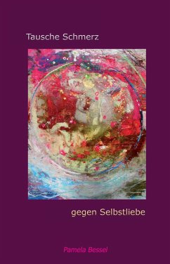 Tausche Schmerz gegen Selbstliebe - Pamela Bessel