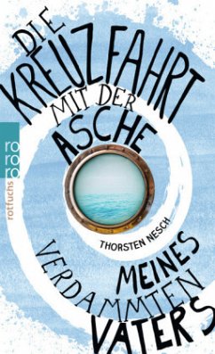 Die Kreuzfahrt mit der Asche meines verdammten Vaters - Nesch, Thorsten