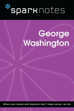 George Washington (SparkNotes Biography Guide) (eBook, ePUB) - Sparknotes George Washington (SparkNotes Biography Guide) (eBook, ePUB) - Sparknotes