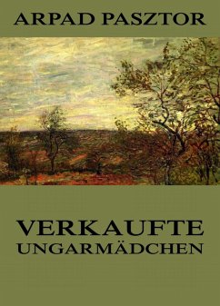 Verkaufte Ungarmädchen (eBook, ePUB) - Pasztor, Arpad