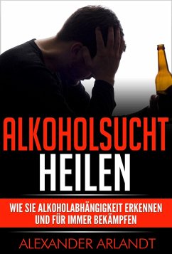 Alkoholsucht heilen (eBook, ePUB) - Arlandt, Alexander