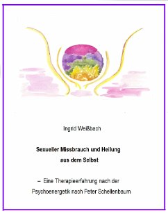 Sexueller Mißbrauch und Heilung aus dem Selbst - eine Therapieerfahrung nach der Psychoenergetik nach Peter Schellenbaum (eBook, ePUB) - Weißbach, Ingrid