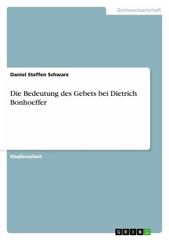 Die Bedeutung des Gebets bei Dietrich Bonhoeffer - Schwarz, Daniel Steffen