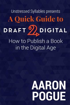Cover A Quick Guide to Draft2Digital: How to Publish a Book in the Digital Age (Unstressed Syllables Presents) (eBook, ePUB)