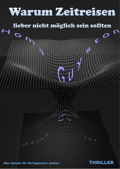 Warum Zeitreisen lieber nicht möglich sein sollten (eBook, ePUB) - Guyston, Homa