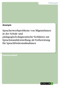 Spracherwerbprobleme von MigrantInnen in der Schule und pädagogisch-diagnostische Verfahren zur Sprachstandsfeststellung als Vorbereitung für Sprachfördermaßnahmen (eBook, PDF)