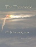 The Tabernacle: "T" Is for the Cross (eBook, ePUB) The Tabernacle: "T" Is for the Cross (eBook, ePUB)
