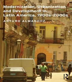 Modernization, Urbanization and Development in Latin America, 1900s - 2000s (eBook, ePUB) - Almandoz, Arturo Modernization, Urbanization and Development in Latin America, 1900s - 2000s (eBook, ePUB) - Almandoz, Arturo