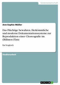 Das Flüchtige bewahren. Herkömmliche und moderne Dokumentationssysteme zur Reproduktion einer Choreografie im (Bühnen-)Tanz - Müller, Ann-Sophie