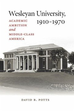 Wesleyan University, 1910-1970: Academic Ambition and Middle-Class America - Potts, David B.