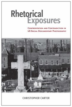 Rhetorical Exposures: Confrontation and Contradiction in US Social Documentary Photography - Carter, Christopher