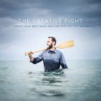 The Creative Fight: Create Your Best Work and Live the Life You Imagine