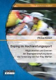 Doping im Hochleistungssport: Möglichkeiten und Grenzen der Dopingbekämpfung durch die Förderung von Fair Play Werten