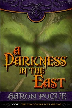 A Darkness in the East (The Dragonprince's Arrows, #1) (eBook, ePUB) - Pogue, Aaron