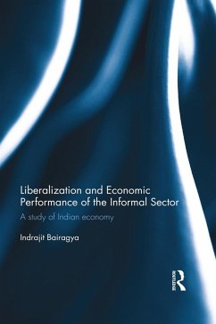 Liberalization and Economic Performance of the Informal Sector (eBook, PDF) - Bairagya, Indrajit