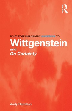 Routledge Philosophy GuideBook to Wittgenstein and On Certainty (eBook, PDF) - Hamilton, Andy