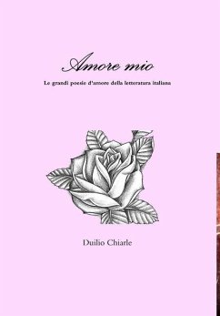 Amore mio - Le grandi poesie d'amore della letteratura italiana - Chiarle, Duilio