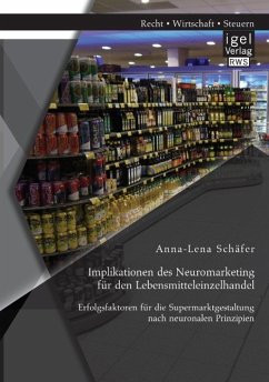 Implikationen des Neuromarketing für den Lebensmitteleinzelhandel: Erfolgsfaktoren für die Supermarktgestaltung nach neuronalen Prinzipien - Schäfer, Anna-Lena