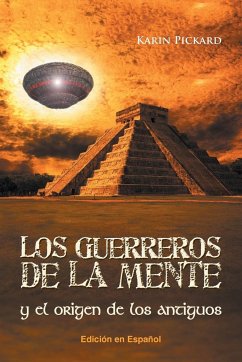 Los guerreros de la mente y el origen de los antiguos - Pickard, Karin