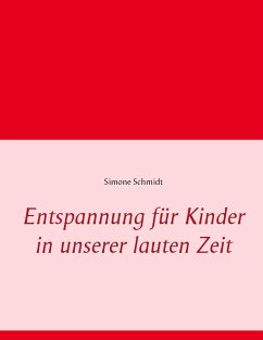 Entspannung für Kinder in unserer lauten Zeit - Schmidt, Simone