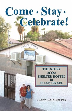 Come, Stay, Celebrate!: The Story of the Shelter Hostel in Eilat, Israel - Pex, Judith Galblum