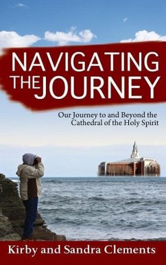 Navigating the Journey: Our Journey to and Beyond the Cathedral of the Holy Spirit - Clements Sr, Kirby; Clements, Sandra