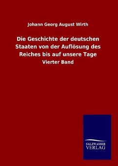 Die Geschichte der deutschen Staaten von der Auflösung des Reiches bis auf unsere Tage - Wirth, Johann G. A.