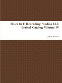 Blues In E Recording Studios LLC Lyrical Catalog Volume IV