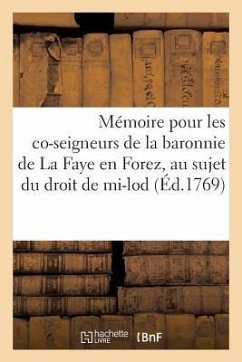 Mémoire Pour Les Co-Seigneurs de la Baronnie de la Faye En Forez, Au Sujet Du Droit de Mi-Lod - De Pons, Gaspard
