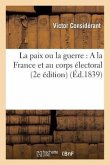 La Paix Ou La Guerre: a la France Et Au Corps Électoral (2e Édition)