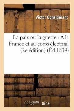 La Paix Ou La Guerre: a la France Et Au Corps Électoral (2e Édition) - Considérant, Victor