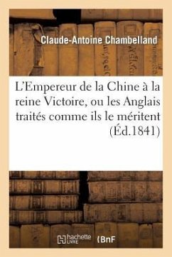 L'Empereur de la Chine À La Reine Victoire, Ou Les Anglais Traités Comme Ils Le Méritent - Chambelland, Claude-Antoine