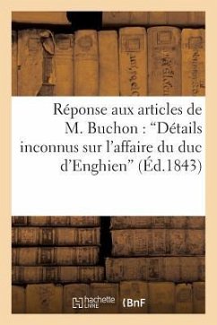 Réponse Aux Articles de M. Buchon: Détails Inconnus Sur l'Affaire Du Duc d'Enghien (Éd.1843) - Sans Auteur