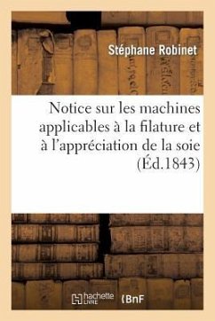 Notice Sur Les Machines Applicables À La Filature Et À l'Appréciation de la Soie - Robinet, Stéphane