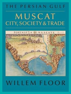 The Persian Gulf: Muscat: City, Society and Trade - Floor, Willem M.