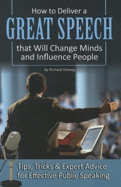 How to Deliver a Great Speech That Will Change Minds and Influence People - Helweg, Richard