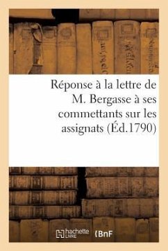 Réponse À La Lettre de M. Bergasse À Ses Commettants Sur Les Assignats (Éd.1790): D'Un Des Clubs Patriotiques Du Havre - Sans Auteur