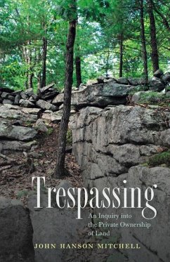 Trespassing: An Inquiry Into the Private Ownership of Land - Mitchell, John Hanson
