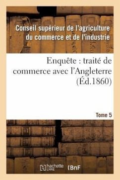 Enquête: Traité de Commerce Avec l'Angleterre Tome 5 - Sans Auteur