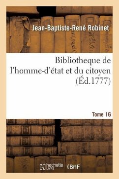 Bibliotheque de l'Homme-d'État Et Du Citoyen Tome 16 - Robinet, Jean-Baptiste-René; Pommereul, François-René-Jean de; Sacy, Claude-Louis-Michel De; Castilhon, Jean-Louis
