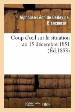 Coup d'Oeil Sur La Situation Au 15 Décembre 1851 - de Delley de Blancmesnil, Alphonse-Léon