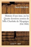 Histoire d'Une Âme, Ou Les Quatre Dernières Années de Mlle Charlotte de Mesgrigny