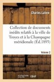Collection de Documents Inédits Relatifs À La Ville de Troyes Et À La Champagne Méridionale. Vol. 2
