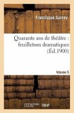 Quarante ANS de Théâtre: Feuilletons Dramatiques. Volume 5