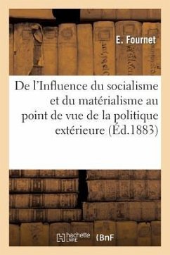 de l'Influence Du Socialisme Et Du Matérialisme Au Point de Vue de la Politique Extérieure: Contemporaine - Fournet, E.