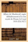 Affaire de Maubreuil, Jugée Définitivement À La Cour Royale de Douai, Le 6 Mai 1818